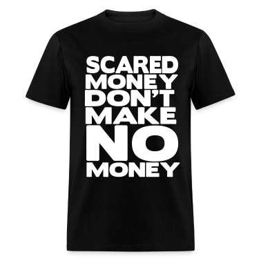 Scared Money Don't Make NO Money T-Shirt | Spreadshirt | ID: 10340351