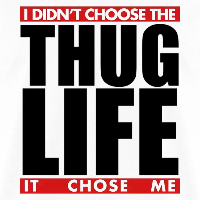 I Didn T Choose The Thug Life
