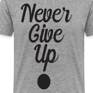 Never Give Up T-Shirts | Spreadshirt