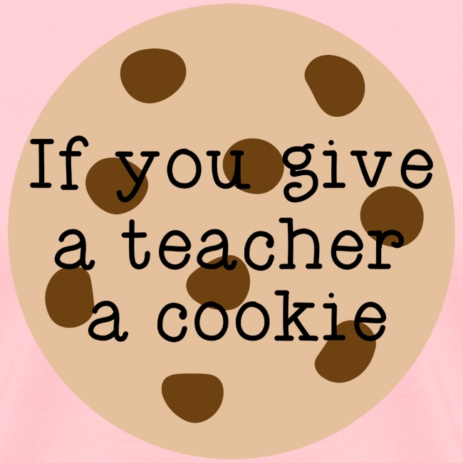 Kreative in Kinders TShirts If You Give A Teacher A Cookie Womens