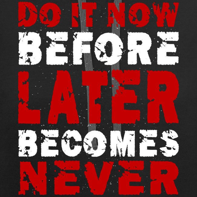 Do It Now Before Later Becomes Never Motivation