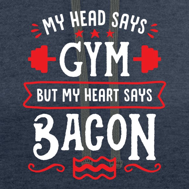 My Head Says Gym But My Heart Says Bacon