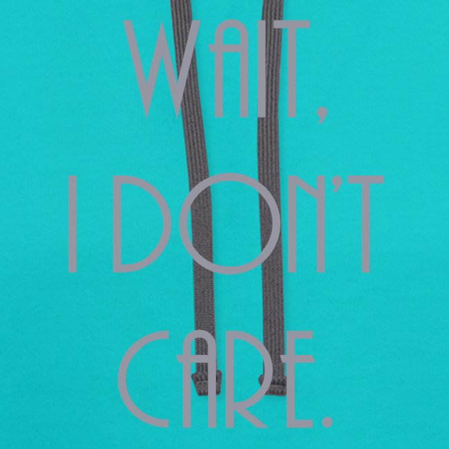 Wait, I don't care.