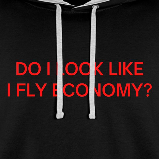 Do I Look Like I Fly Economy? (in red letters)