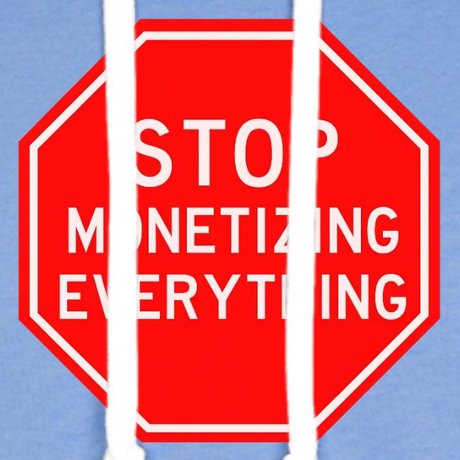 STOP MONETIZING EVERYTHING