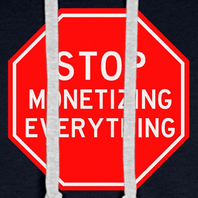 STOP MONETIZING EVERYTHING
