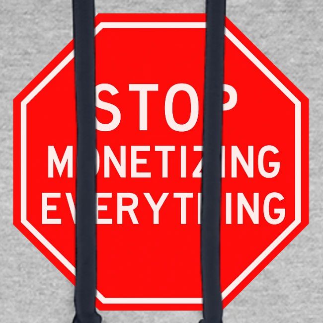 STOP MONETIZING EVERYTHING