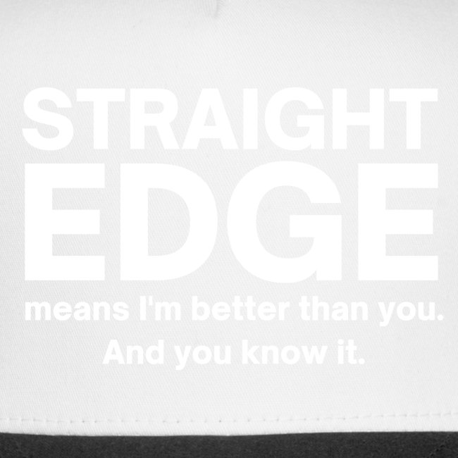 Straight Edge Means I'm Better Than You And You Kn