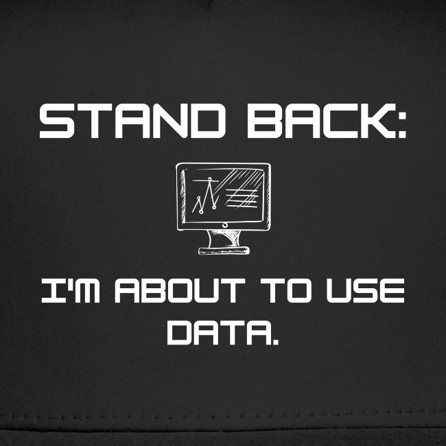 Stand Back: I'm about to use data