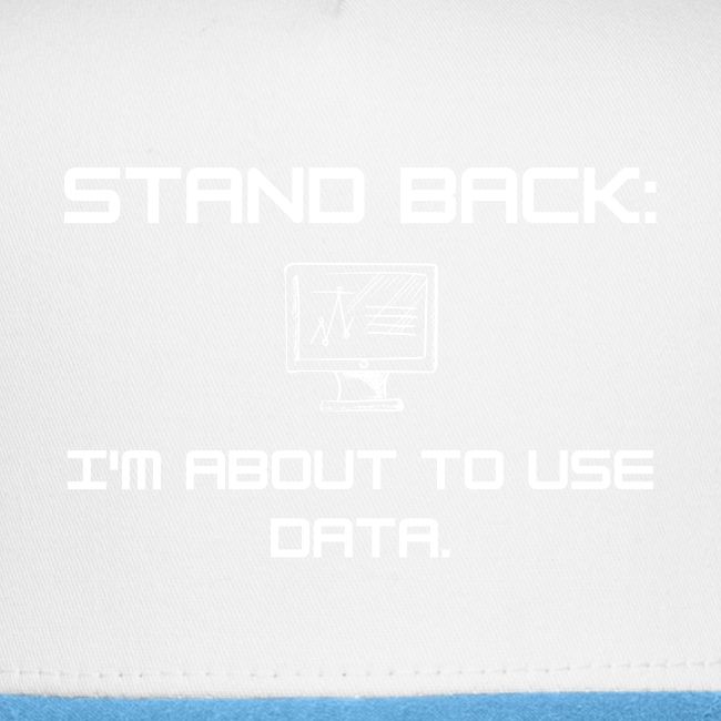 Stand Back: I'm about to use data