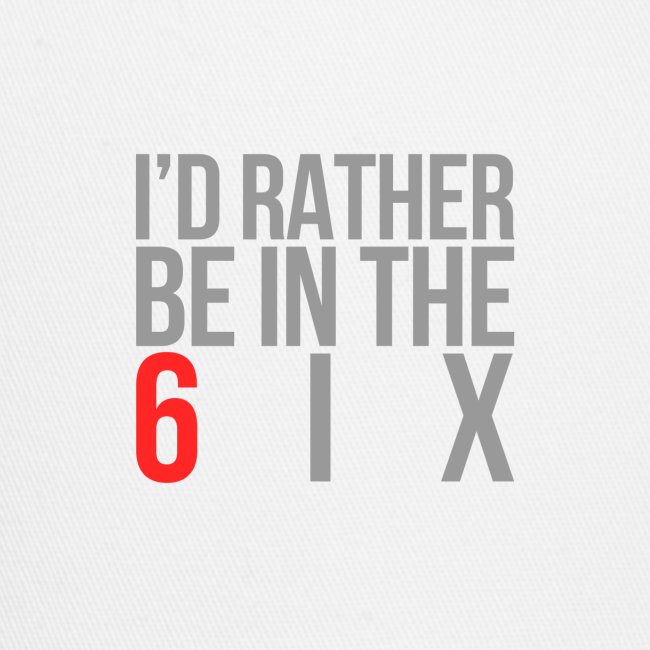 I'd rather be in the 6ix