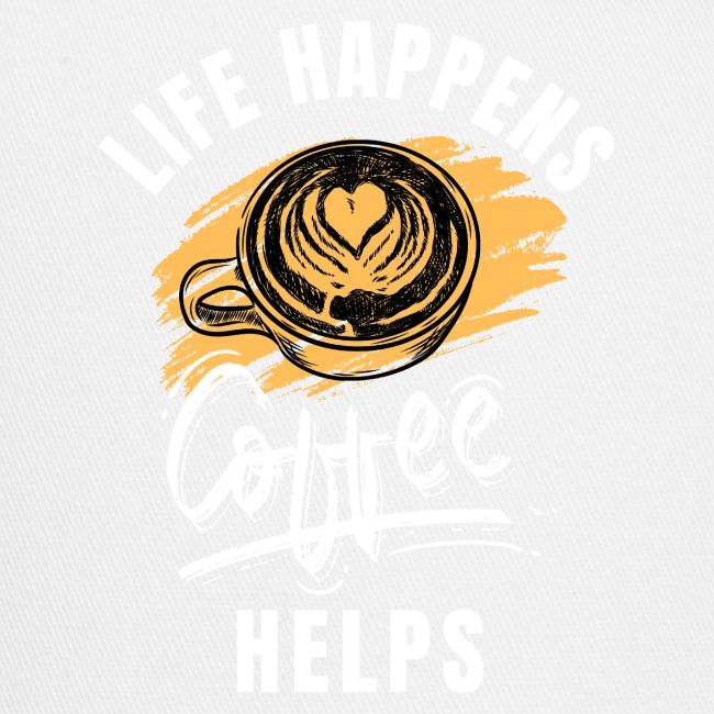 Life happens, Coffee Helps
