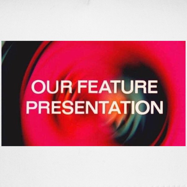 Our Feature Presentation