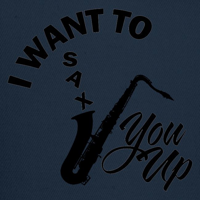 I WANT TO SAX YOU UP
