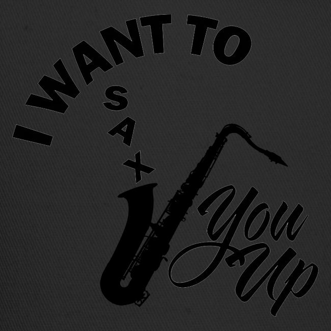 I WANT TO SAX YOU UP
