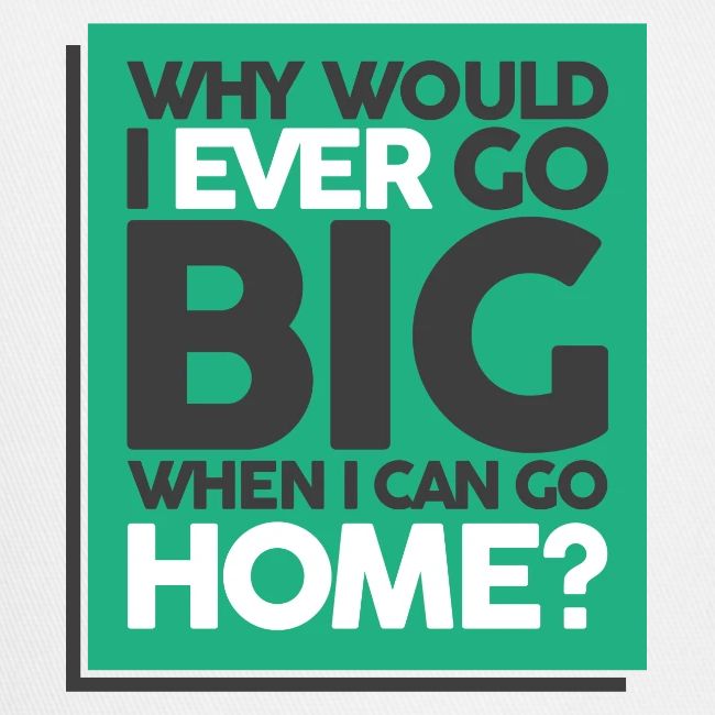 Go Big or Go Home