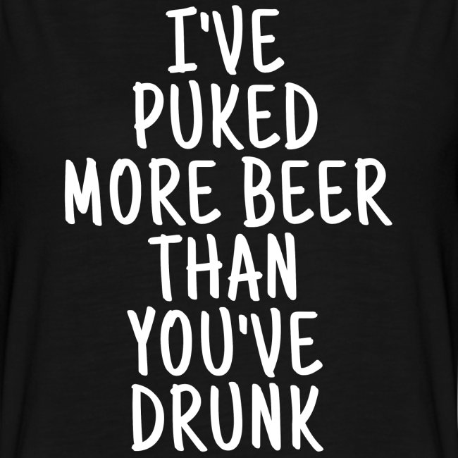 I've Puked More Beer Than You've Drunk