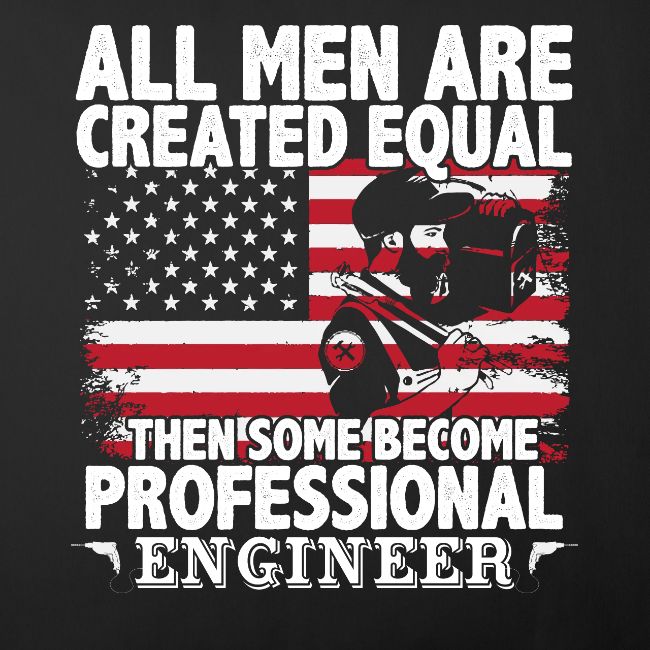 Men are created equal then some become Engineer