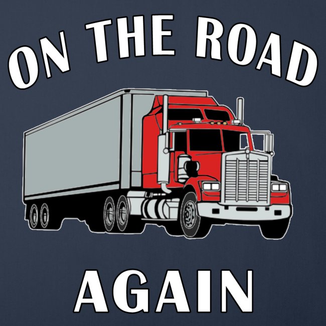 On the Road Again, Trucker Big Rig Semi 18 Wheeler