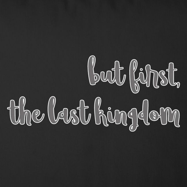 but first the last kingdom