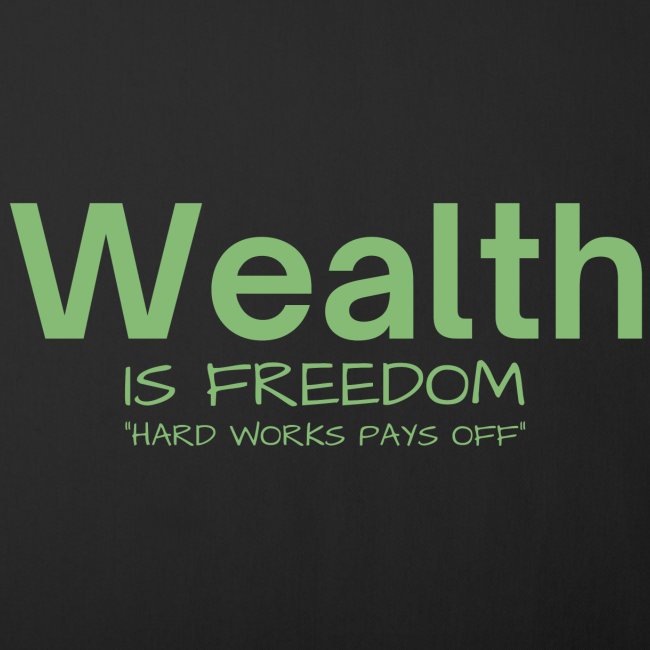 WEALTH is FREEDOM Hard Work Pays Off (Dollar Green