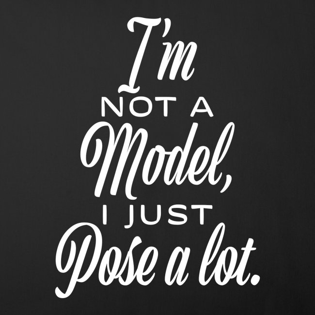 "I'm not a model, I just pose a lot."