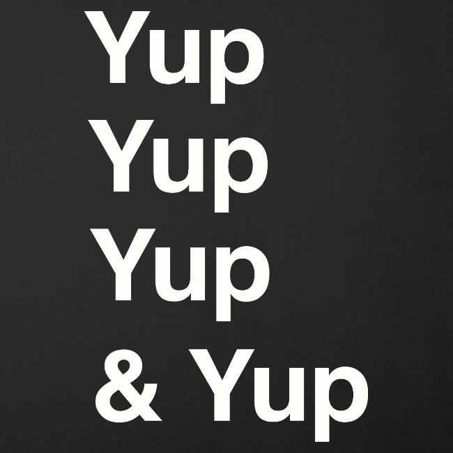 Yup, Yup, Yup & Yup