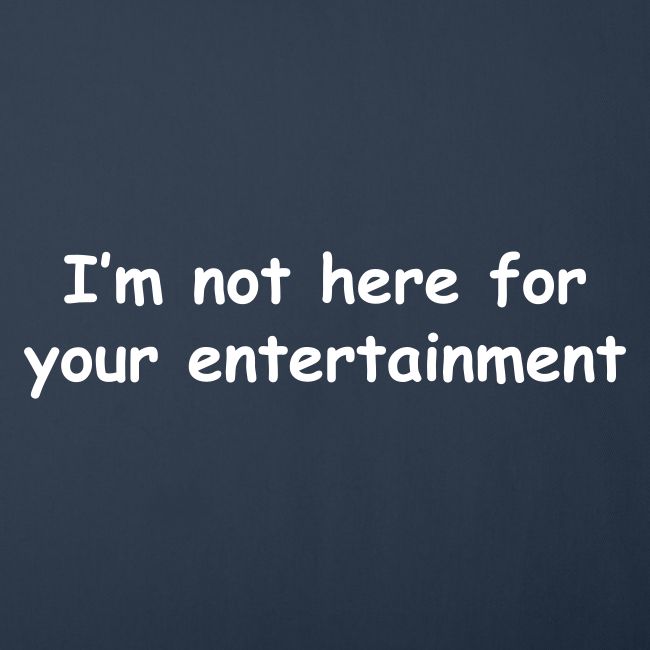 Not Your Entertainment