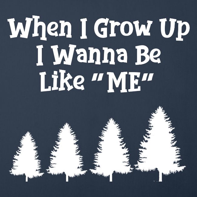 WHEN I GROW UP I WANNA BE LIKE ME