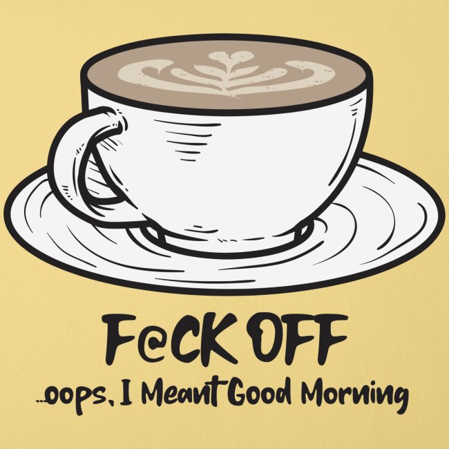 F@ck Off - Ooops, I meant Good Morning!