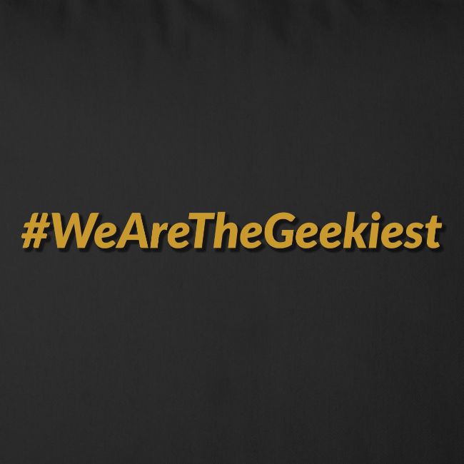 #WeAreTheGeekiest