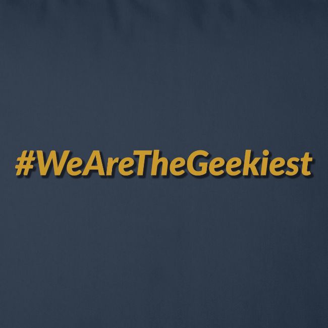 #WeAreTheGeekiest