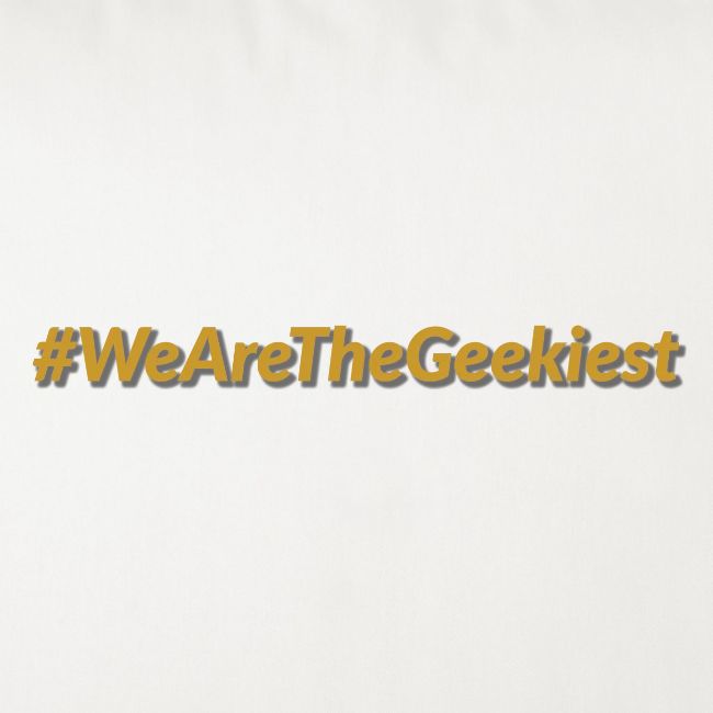 #WeAreTheGeekiest