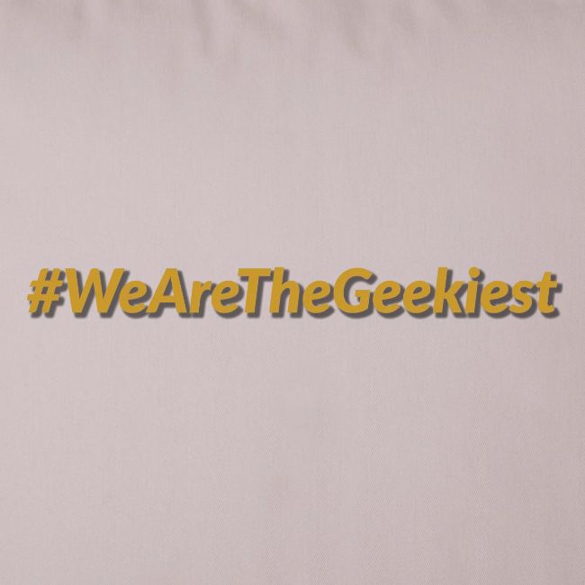 #WeAreTheGeekiest