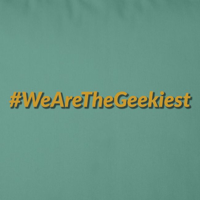 #WeAreTheGeekiest
