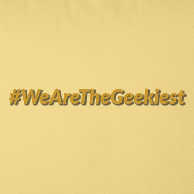 #WeAreTheGeekiest