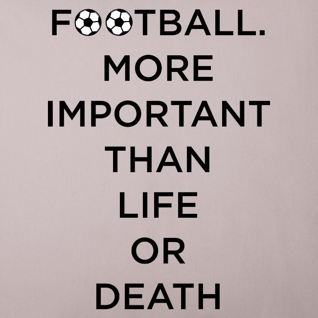 Football More Important Than Life Or Death