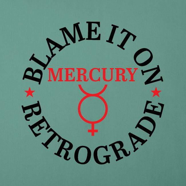 Blame It On Mercury Retrograde