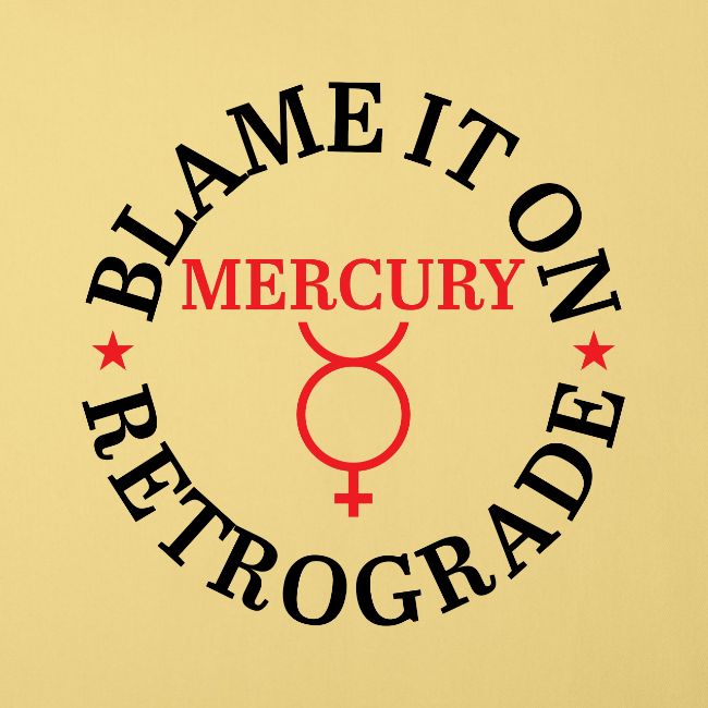 Blame It On Mercury Retrograde