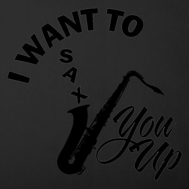 I WANT TO SAX YOU UP