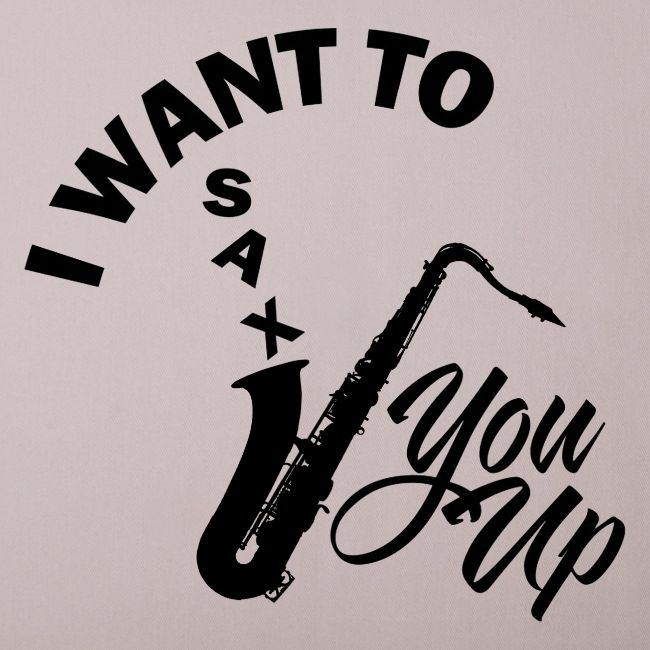 I WANT TO SAX YOU UP