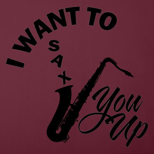 I WANT TO SAX YOU UP