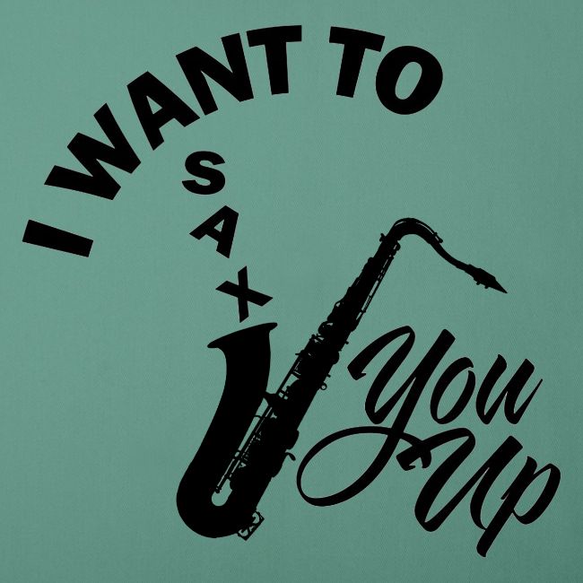 I WANT TO SAX YOU UP