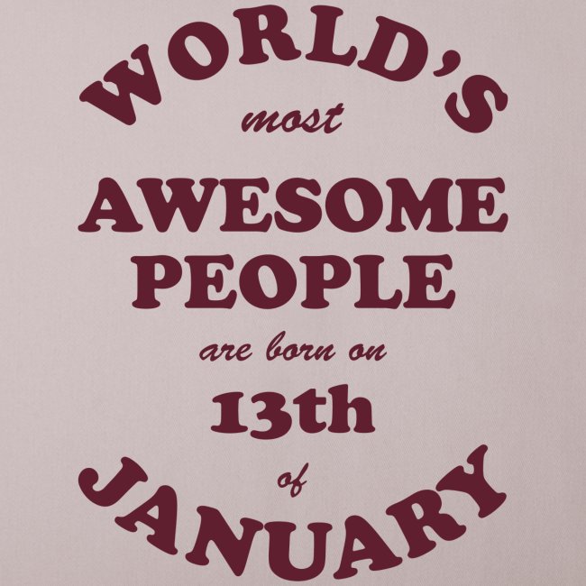 Most Awesome People are born on 13th of January