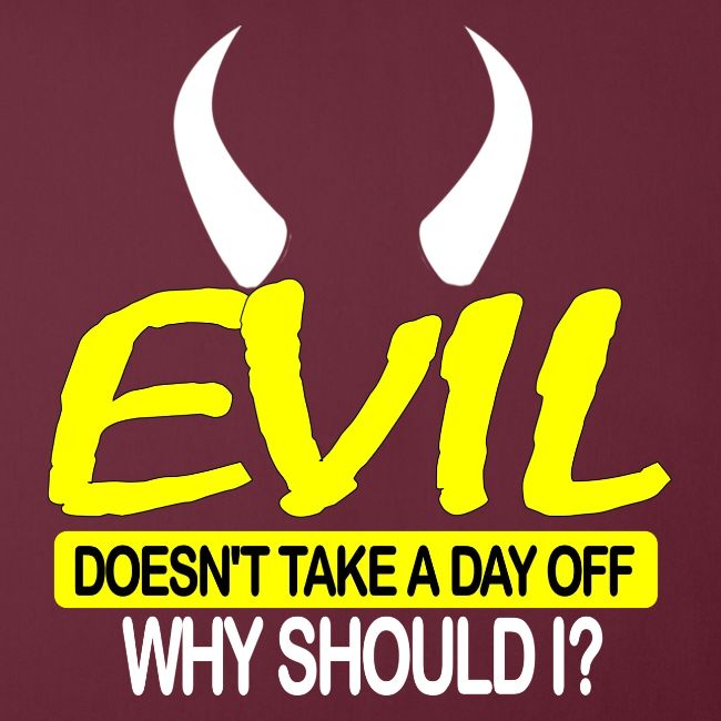 EVIL DOESN'T TAKE A DAY OFF