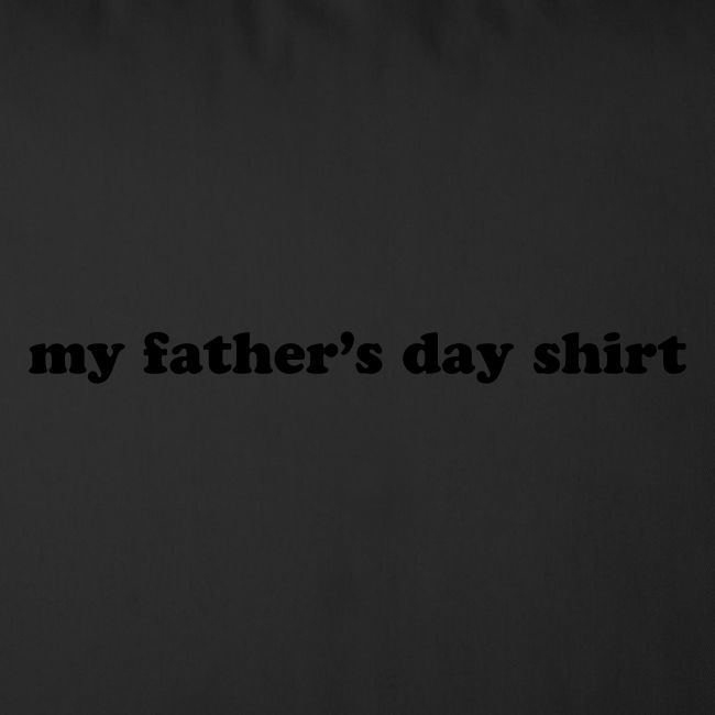 my fathers day shirt
