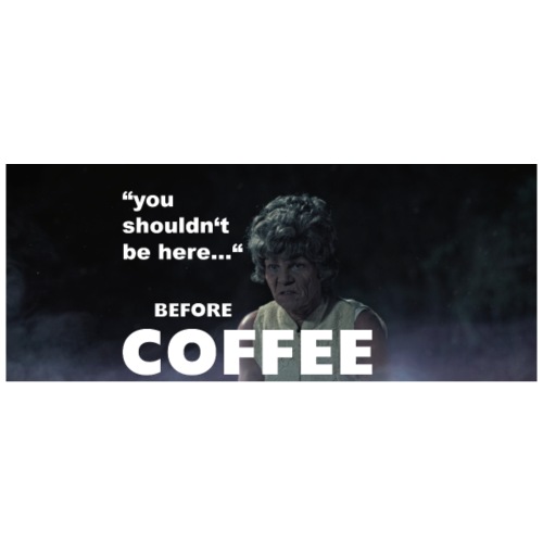 You Shouldn't be here... Before Coffee - Panoramic Mug