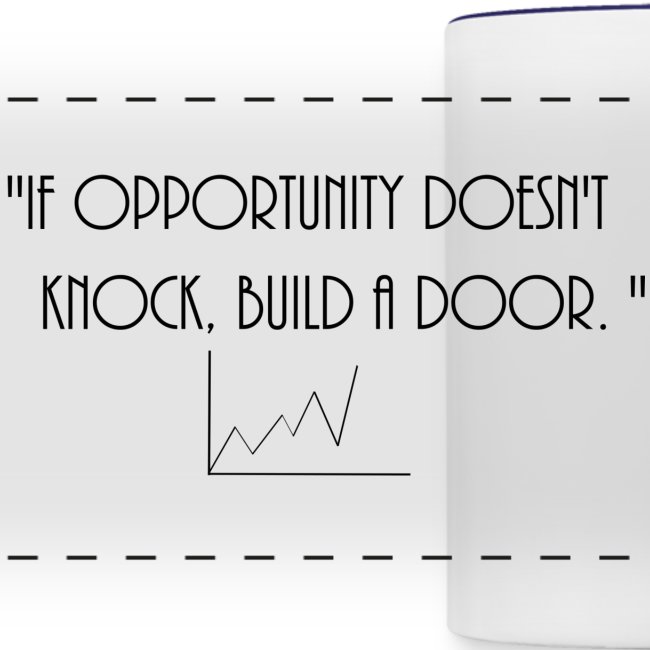 If opporunity doesn't knock, build a door.
