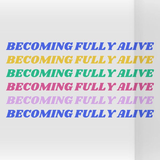 Becoming Fully Alive Multi Color