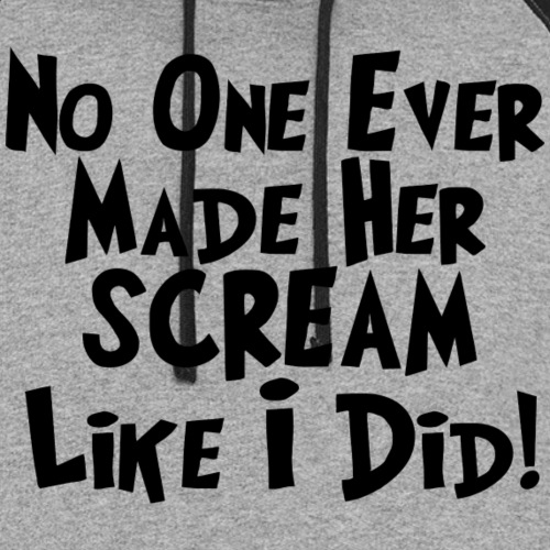 No One Ever Made Her Scream Like I Did - Unisex Colorblock Hoodie